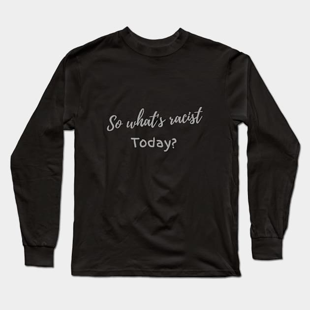 So what's racist today? Long Sleeve T-Shirt by CLPDesignLab
